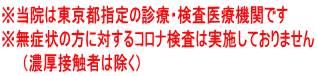 ※当院は東京都指定の診療・検査医療機関です ※無症状の方に対するコロナ検査は実施しておりません (濃厚接触者は除く)