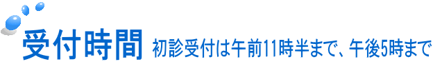 初診受付は午前11時半まで、午後5時まで