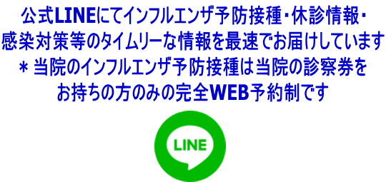 公式LINEにてインフルエンザ予防接種・休診情報・ 感染対策等のタイムリーな情報を最速でお届けしています *当院のインフルエンザ予防接種は当院の診察券を お持ちの方のみの完全WEB予約制です